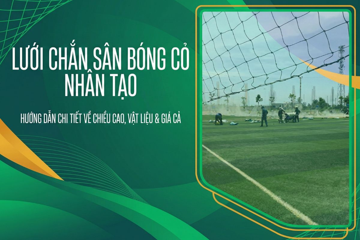 Lưới Chắn Sân Bóng Cỏ Nhân Tạo: Hướng Dẫn Chi Tiết Về Chiều Cao, Vật Liệu & Giá Cả