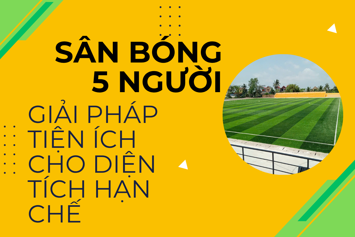 Sân Bóng 5 Người – Giải Pháp Cho Diện Tích Hạn Chế