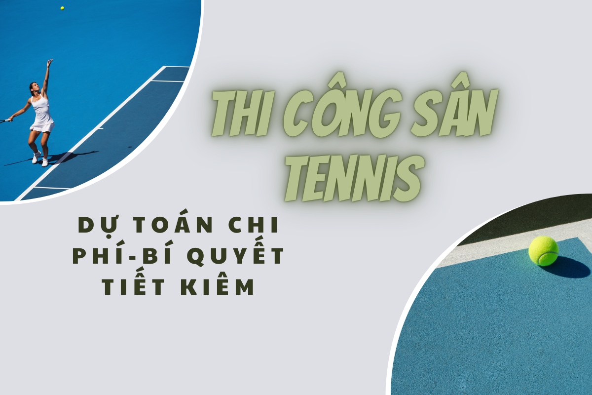 Chi Phí Thi Công Sân Tennis Chuẩn Quốc Tế 2025: Dự Toán Chi Tiết & Bí Quyết Tiết Kiệm