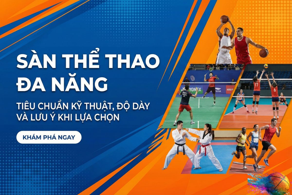 Sàn Thể Thao Đa Năng – Tiêu Chuẩn Kỹ Thuật, Độ Dày và Lưu Ý Khi Lựa Chọn
